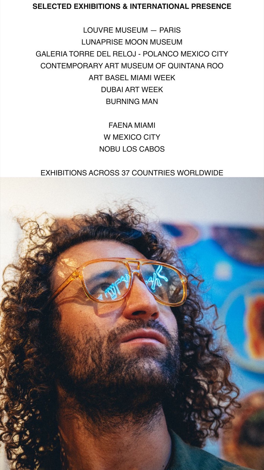 Selected Exhibitions: Louvre Museum Paris, Lunaprise Moon Museum, Art Basel Miami Week, Dubai Art Week, Burning Man